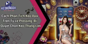 Cách Phân Tích Kèo Tỷ Lệ Pressing