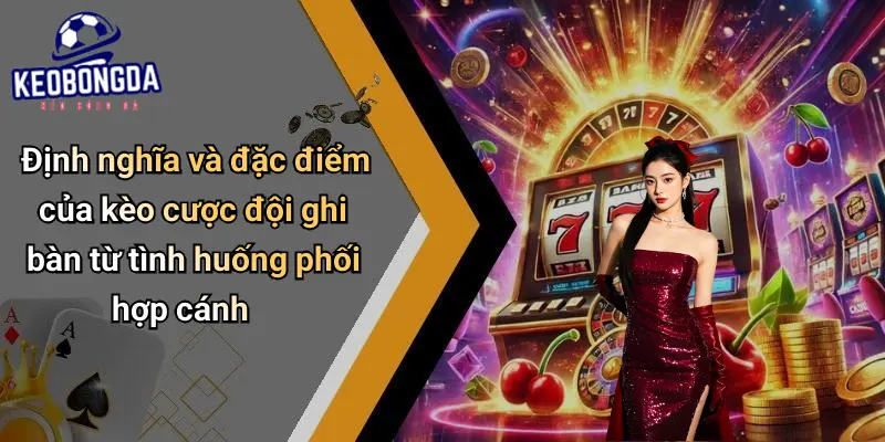 Kèo Cược Đội Ghi Bàn Từ Tình Huống Phối Hợp Cánh