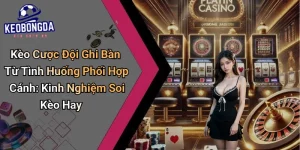 Kèo Đội Ghi Bàn Từ Tình Huống Phối Hợp Cánh