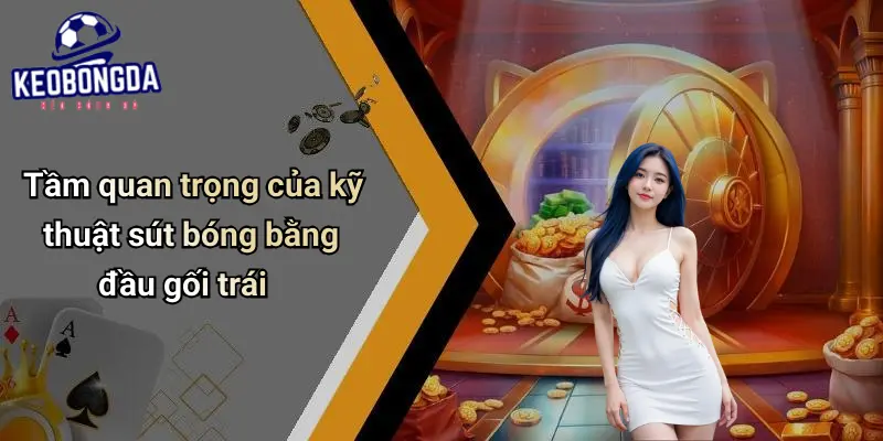 Kỹ Thuật Sút Bóng Bằng Đầu Gối Trái