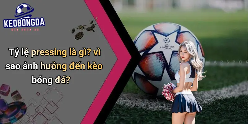Cách Phân Tích Kèo Tỷ Lệ Pressing: Bí Kíp Chọn Kèo Chuẩn 1 Cách Phân Tích Kèo Tỷ Lệ Pressing