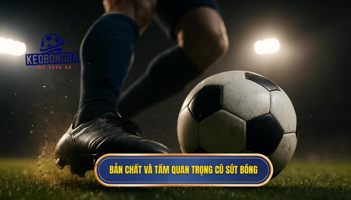 Bản chất và tầm quan trọng chiến thuật của cú sút má ngoài