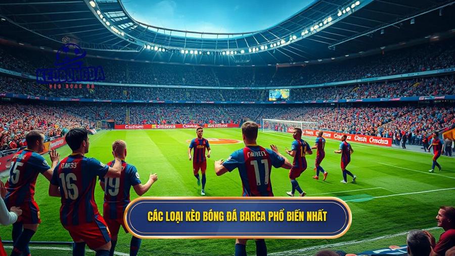 Các loại kèo bóng đá Barca phổ biến nhất