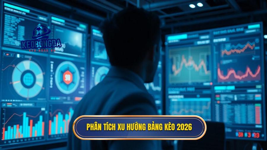 Phân tích xu hướng bảng kèo 2026