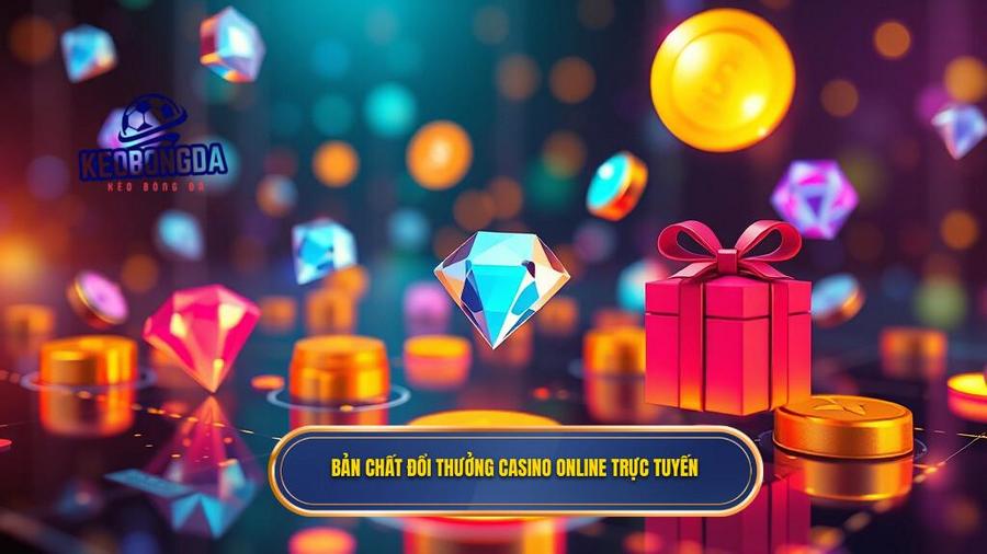Đổi Thưởng Casino Online: Cẩm Nang Toàn Diện Từ Chuyên Gia KÈO BÓNG ĐÁ 1 Bản chất đổi thưởng casino online trực tuyến