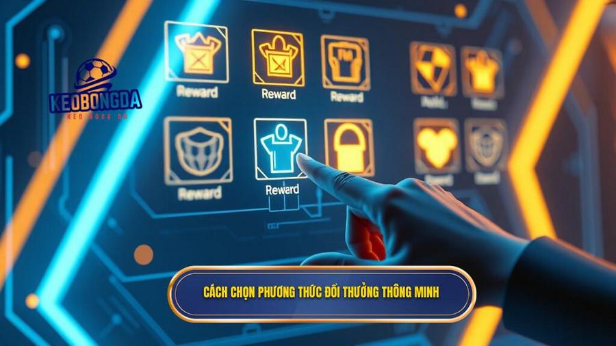Cách chọn phương thức đổi thưởng thông minh