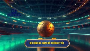 KÈO BÓNG ĐÁ_ Game đổi thưởng uy tín