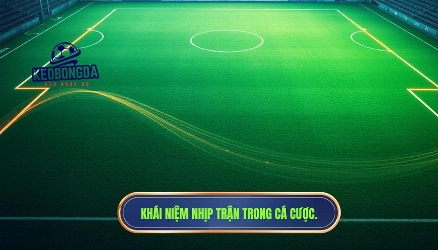Hiểu "Nhịp trận" là gì trong cá cược bóng đá?