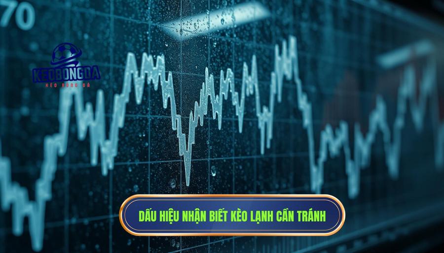 Một trận cầu đỉnh cao nhưng kèo lại “lạnh” bất thường: Giải mã bài toán tâm lý và chiêu trò nhà cái 3 Các dấu hiệu nhận biết kèo "lạnh" cần đề phòng