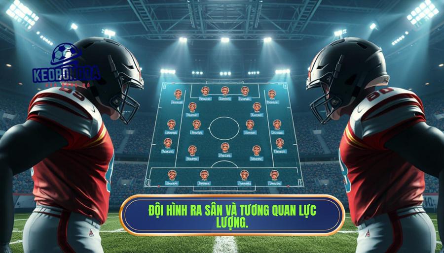 Tương Quan Lực Lượng Và Đội Hình Ra Sân